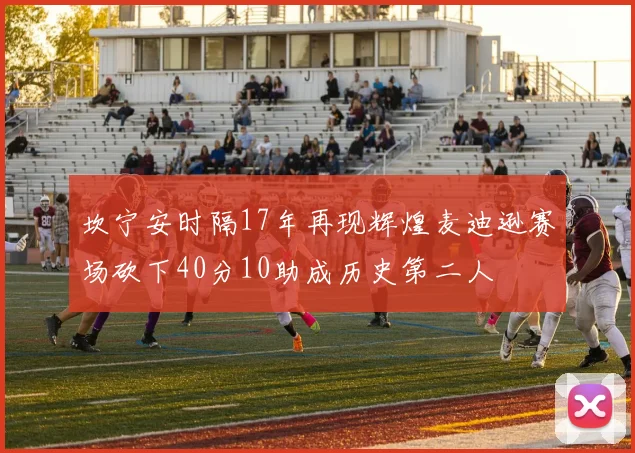 坎宁安时隔17年再现辉煌麦迪逊赛场砍下40分10助成历史第二人