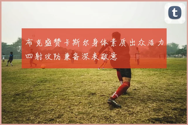 布克盛赞卡斯尔身体素质出众活力四射攻防兼备深表敬意